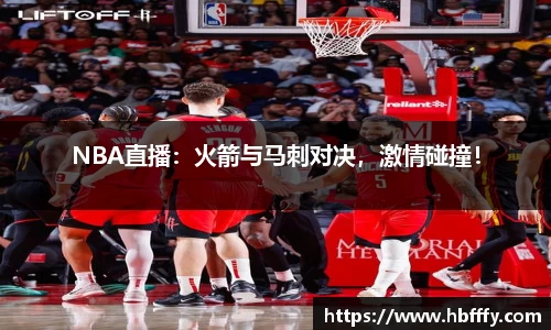 NBA直播：火箭与马刺对决，激情碰撞！